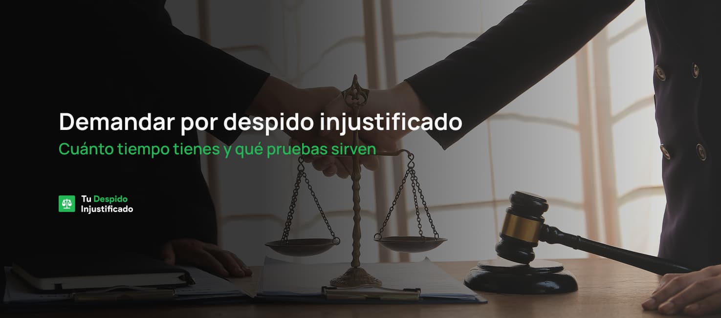 Demandar por despido injustificado: cuánto tiempo tienes y qué pruebas sirven
